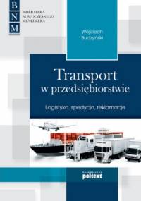Transport w przedsiębiorstwie. Logistyka, spedycja, reklamacje - Wojciech Budzyński