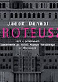 Proteusz, czyli o przemianach. Spacerownik po historii Muzeum Narodowego w Warszawie - Jacek Dehnel