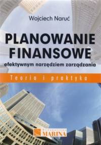 Planowanie finansowe efektywnym narzędziem zarządzania. Teoria i praktyka - Wojciech Naruć