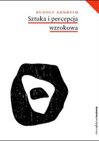 Sztuka i percepcja wzrokowa. Psychologia twórczego oka - Rudolf Arnheim
