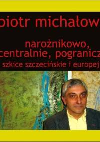 Narożnikowo, centralnie, pogranicznie. Szkice szczecińskie i europejskie - Piotr Michałowski