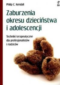 Zaburzenia okresu dzieciństwa i adolescencji. Techniki terapeutyczne dla profesjonalistów i rodziców - Philip C. Kendall