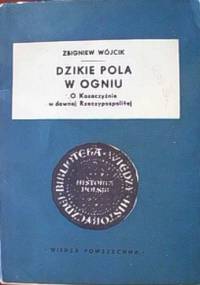 Dzikie pola w ogniu. O Kozaczyźnie w dawnej Rzeczypospolitej - Zbigniew Wójcik