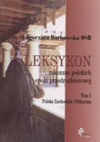 Leksykon zakonnic polskich epoki przedrozbiorowej, T. I — Polska Zachodnia i Północna. - Małgorzata Borkowska OSB