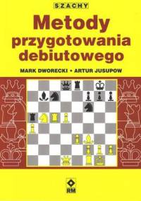 Szachy. Metody przygotowania debiutowego - Mark Dworecki, Artur Jusupow