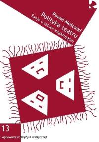 Polityka teatru. Eseje o sztuce angażującej - Paweł Mościcki