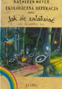 Ekologiczna defekacja, czyli jak się załatwiać, żeby nie załatwić lasu - Kathleen Meyer
