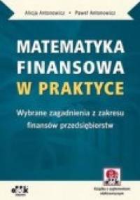 Matematyka finansowa w praktyce. Wybrane zagadnienia z zakresu finansów przedsiębiorstw - Alicja Antonowicz, Paweł Antonowicz