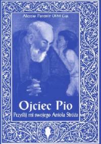Ojciec Pio. Przyślij mi swojego Anioła Stróża - Alessio Parente