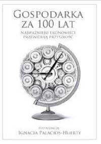 Gospodarka za 100 lat. Najważniejsi ekonomiści przewidują przyszłość. - Ignacio Palacios-Huerta