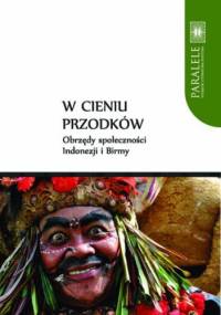 W cieniu przodków. Obrzędy społeczności Indonezji i Birmy - praca zbiorowa, Adrian Mianecki