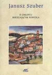 O chłopcu mieszającym powidła : wiersze wybrane 1968-1997 - Janusz Szuber