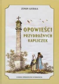 Opowieści przydrożnych kapliczek - Zenon Gierała