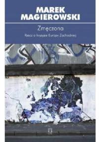 Zmęczona. Rzecz o kryzysie Europy Zachodniej - Marek Magierowski