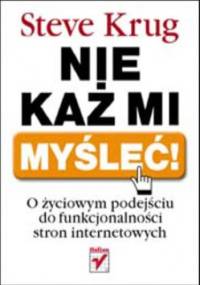 Nie każ mi myśleć! O życiowym podejściu do funkcjonalności stron internetowych - Steve Krug