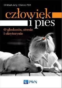 Człowiek i pies. O głaskaniu, stresie i oksytocynie - Christoph Jung, Daniela Portl