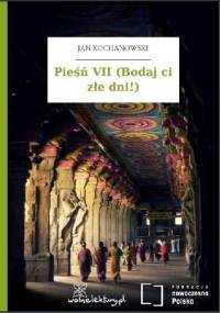 Pieśń VII (Bodaj ci złe dni!) - Jan Kochanowski