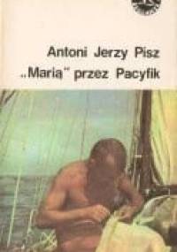 „Marią” przez Pacyfik - Antoni Jerzy Pisz