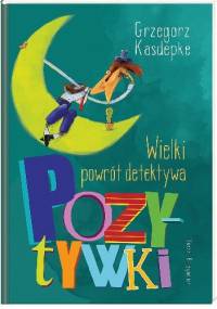 Wielki powrót detektywa Pozytywki - Grzegorz Kasdepke