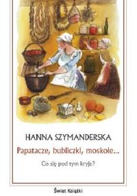 Papatacze, bubliczki, moskole… Co się pod tym kryje? - Hanna Szymanderska