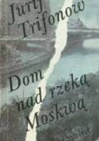Dom nad rzeką Moskwą - Jurij Walentinowicz Trifonow
