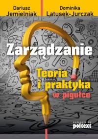 Zarządzanie. Teoria i praktyka w pigułce - Dariusz Jemielniak, Dominika Latusek-Jurczak