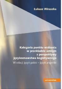 Kategoria punktu widzenia w przekładzie ustnym z perspektywy językoznawstwa kognitywnego. W relacji język polski – język angielski - Łukasz Wiraszka