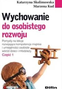 Wychowanie do osobistego rozwoju. Pomysły na lekcje rozwijające kompetencje miękkie i umiejętności osobiste wśród dzieci i młodzieży. Część 1 - Katarzyna Skolimowska, Marzena Kud