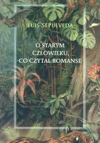 O starym człowieku, co czytał romanse - Luis Sepulveda