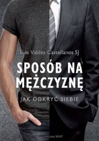 Sposób na mężczyznę. Jak odkryć siebie - Luis Valdez Castellanos SJ