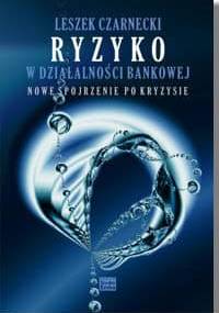 Ryzyko w działalności bankowej. Nowe spojrzenie po kryzysie - Leszek Czarnecki