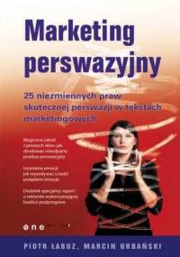 Marketing perswazyjny. 25 niezmiennych praw skutecznej perswazji w tekstach marketingowych - Piotr Łabuz, Marcin Urbański