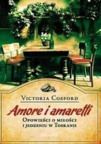 Amore i amaretti. Opowieści o miłości i jedzeniu w Toskanii - Victoria Cosford