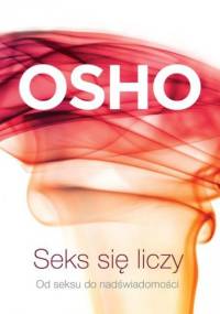 Seks się liczy. Od seksu do nadświadomości - Osho