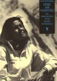 Uciec jak najwyżej. Niedokończone życie Wandy Rutkiewicz - Ewa Matuszewska