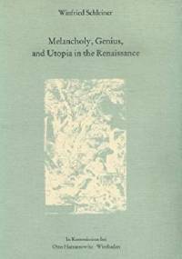 Melancholy, Genius, and Utopia in the Renaissance - Winfried Schleiner