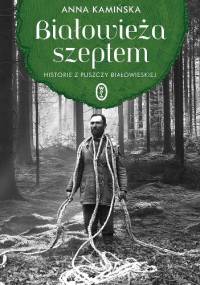 Białowieża szeptem. Historie z Puszczy Białowieskiej - Anna Kamińska
