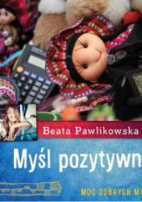 Myśl pozytywnie - Beata Pawlikowska