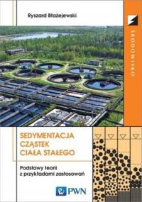 Sedymentacja cząstek ciała stałego. Podstawy teorii z przykładami zastosowań - Ryszard Błażejewski