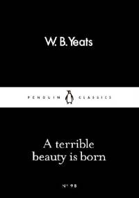 A terrible beauty is born - William Butler Yeats
