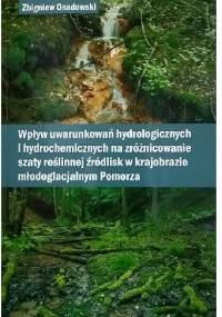 Wpływ uwarunkowań hydrologicznych i hydrochemicznych na zróżnicowanie szaty roślinnej źródlisk w krajobrazie młodoglacjalnym Pomorza - Zbigniew Osadowski