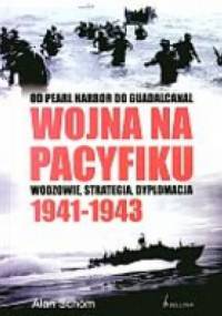 Wojna na pacyfiku 1941-1943. Od Pearl Harbor do Guadalcanal. Wodzowie, strategia i dyplomacja - Alan Schom