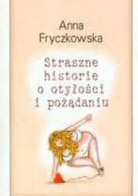 Straszne historie o otyłości i pożądaniu - Anna Fryczkowska