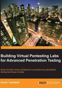 Building Virtual Pentesting Labs for Advanced Penetration Testing - Kevin Cardwell