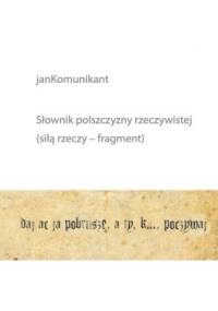 Słownik polszczyzny rzeczywistej (siłą rzeczy fragment) - janKomunikant