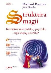 Struktura magii. Kształtowanie ludzkiej psychiki, czyli więcej niż NLP. Część 1 - Richard Bandler, John Grinder