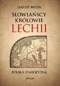 Słowiańscy królowie Lechii. Polska starożytna - Janusz Bieszk