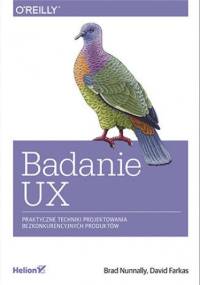 Badanie UX. Praktyczne techniki projektowania bezkonkurencyjnych produktów - Nunnally Brad, Farkas David
