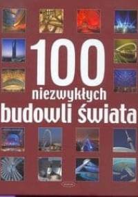 100 NIEZWYKŁYCH BUDOWLI ŚWIATA - praca zbiorowa