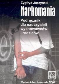 Narkomania. Podręcznik dla nauczycieli wychowawców i rodziców - Zygfryd Juczyński